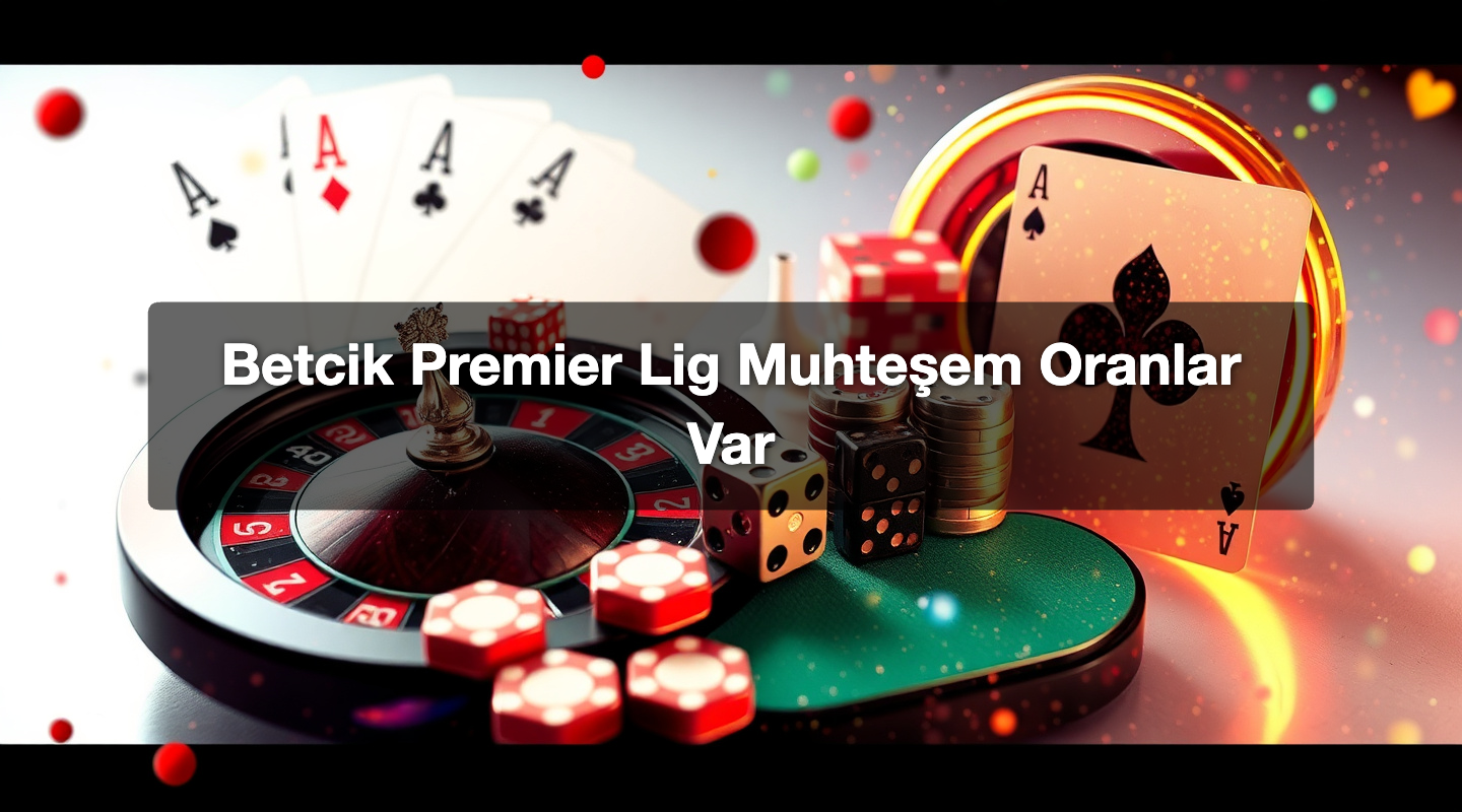 Betcik Premier Lig Muhteşem Oranlar Var